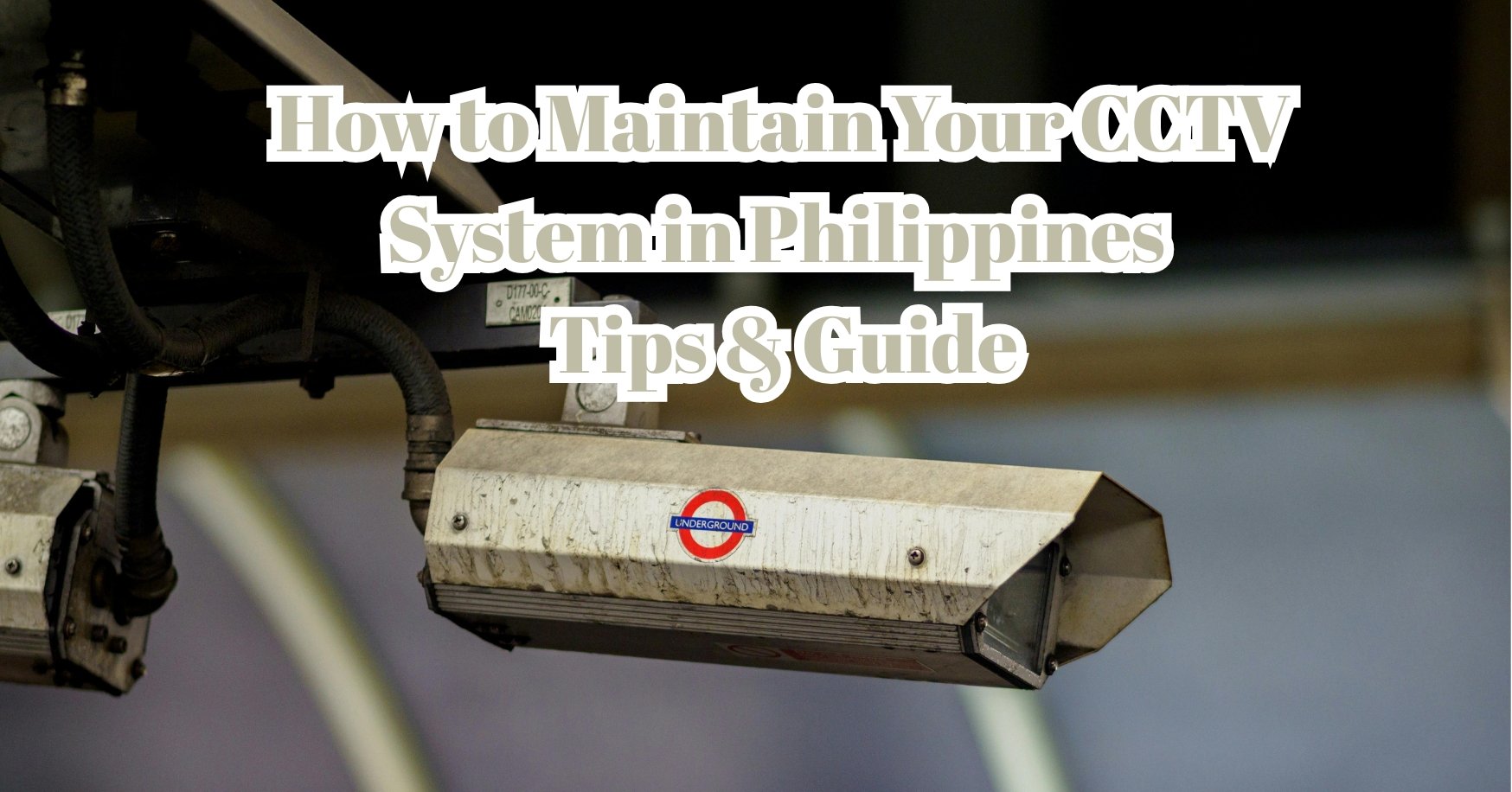 How to Maintain Your CCTV System in Philippines - Tips & Guide