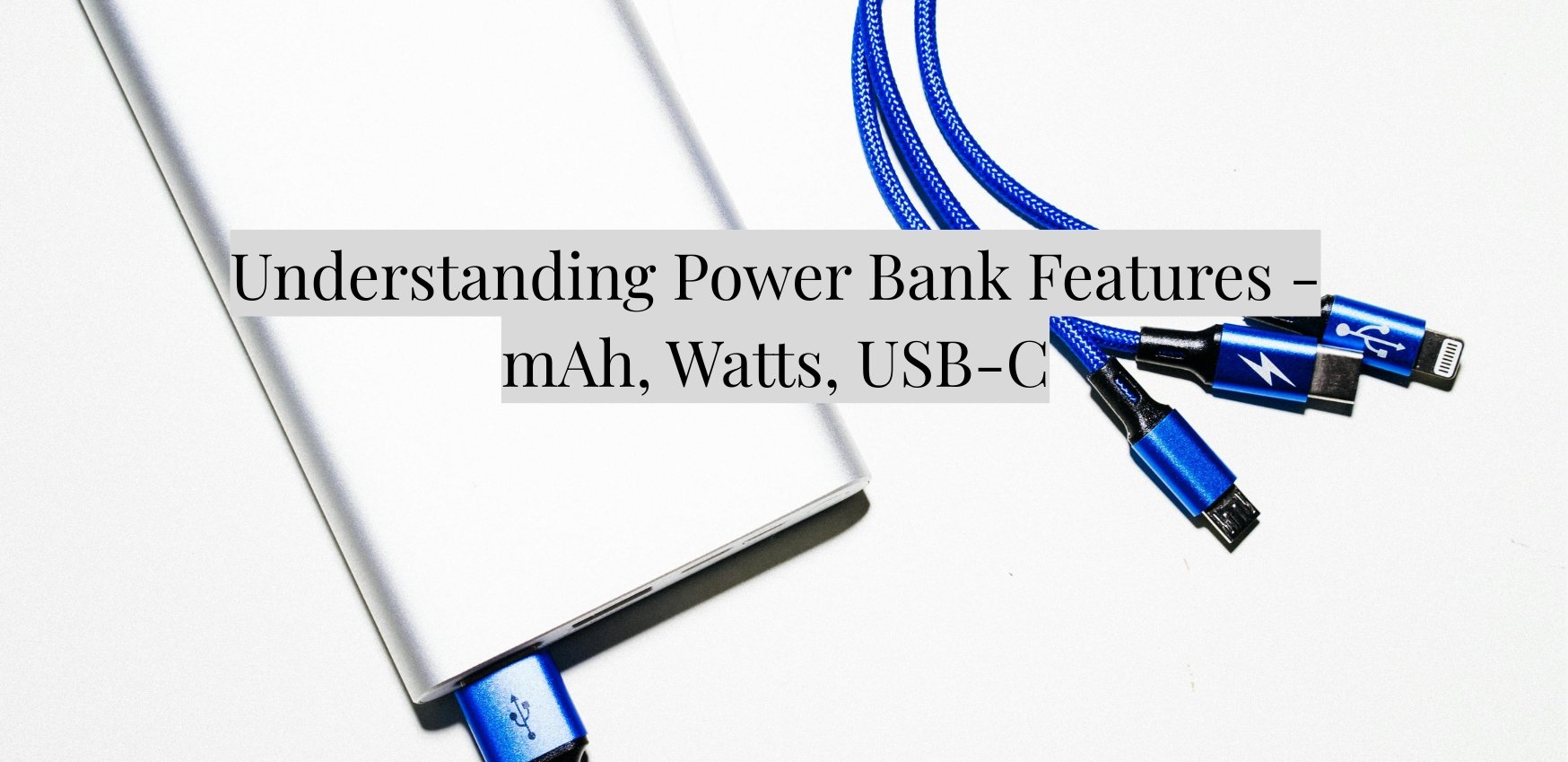 Understanding Power Bank Features -mAh, Watts, USB-C