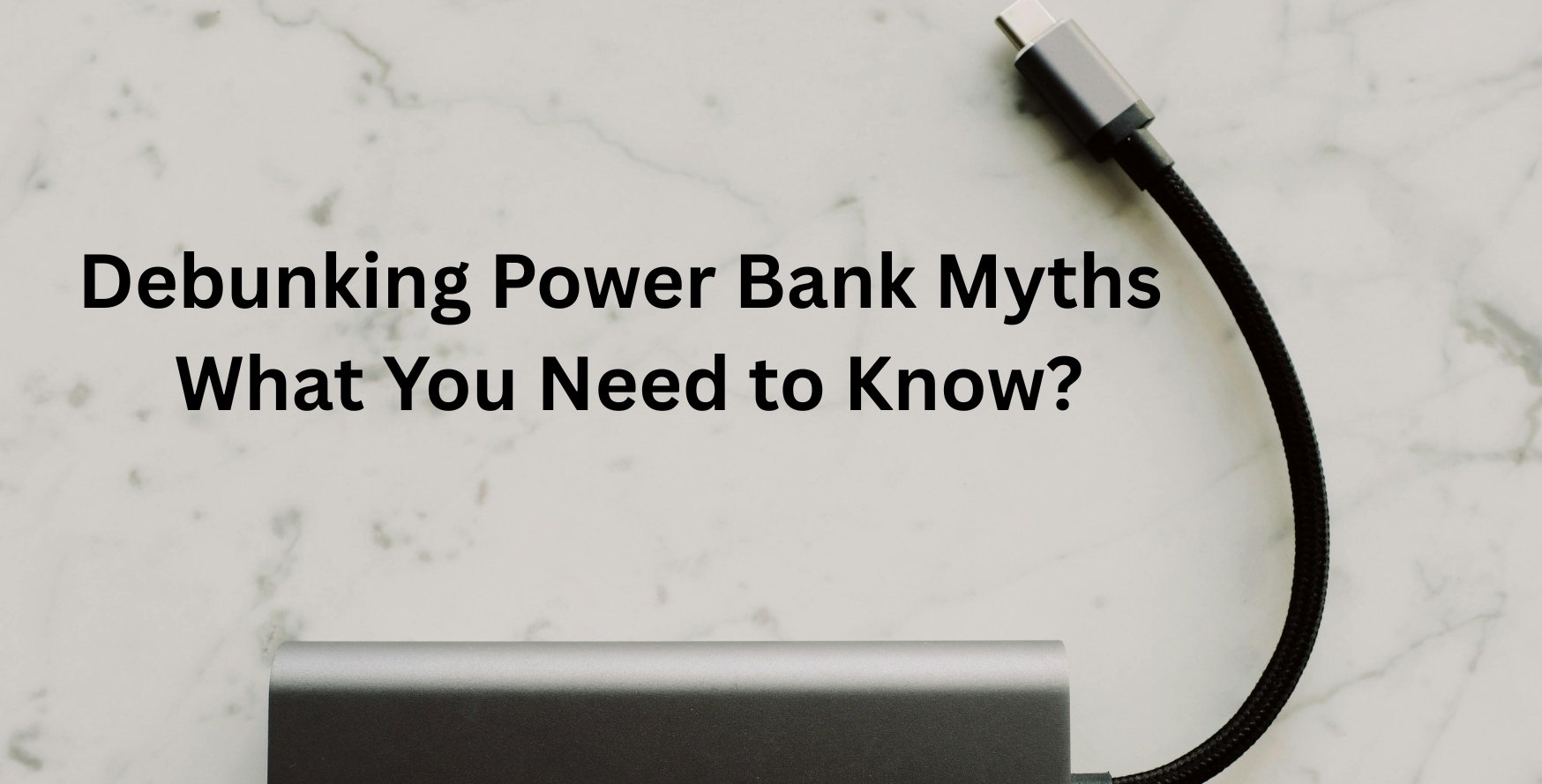 Debunking Power Bank Myths - What You Need to Know?