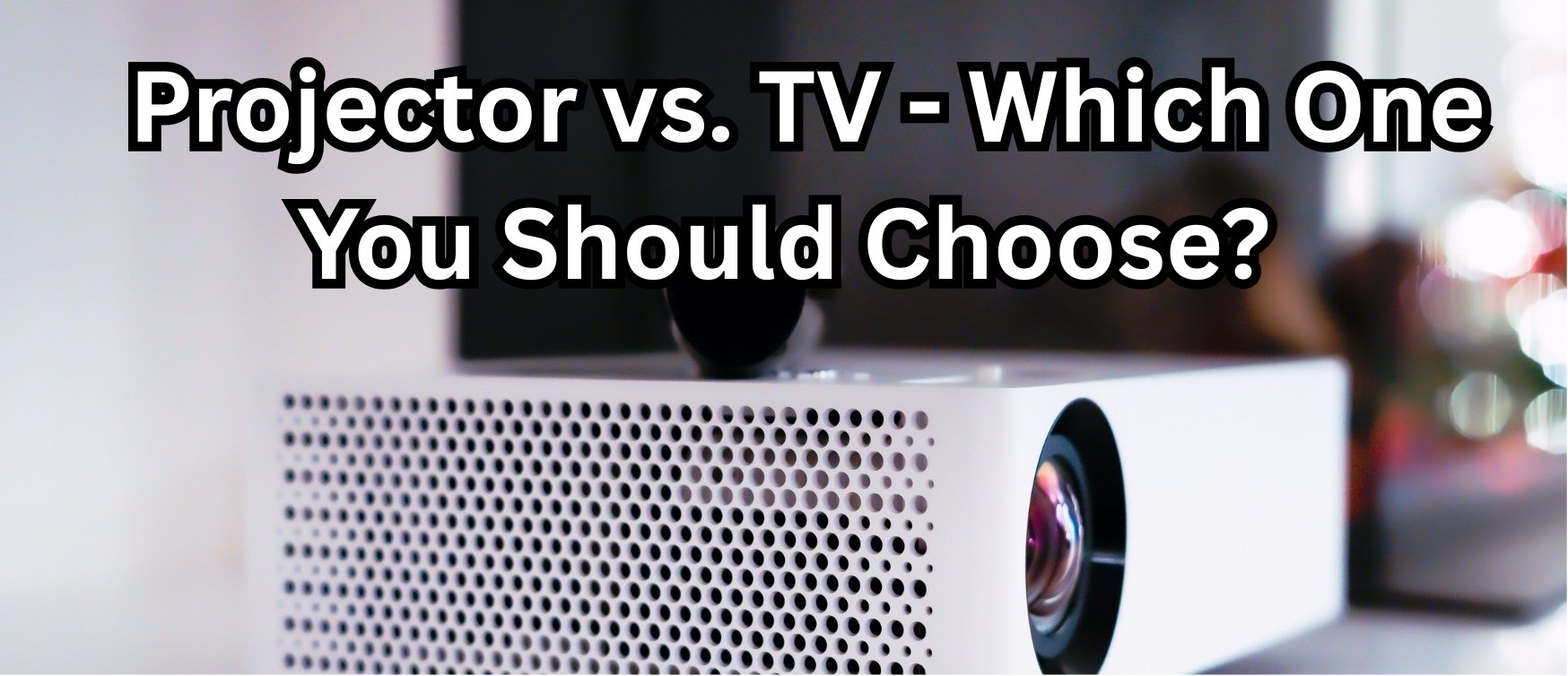 Projector vs. TV - Which One You Should Choose.jpg