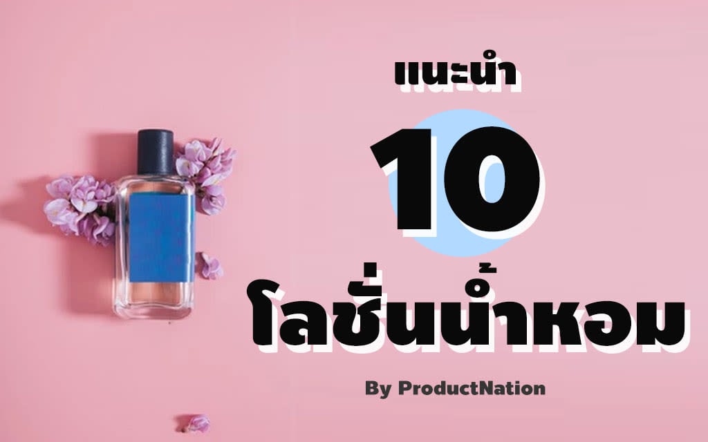 10 โลชั่นน้ำหอม ยี่ห้อไหนดี หอมติดทนนานตลอดวัน 2023